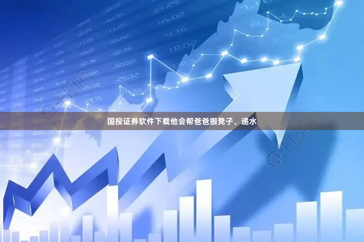 国投证券软件下载他会帮爸爸搬凳子、递水