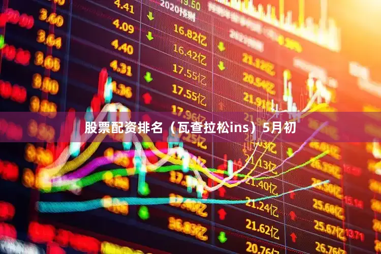 股票配资排名（瓦查拉松ins）5月初