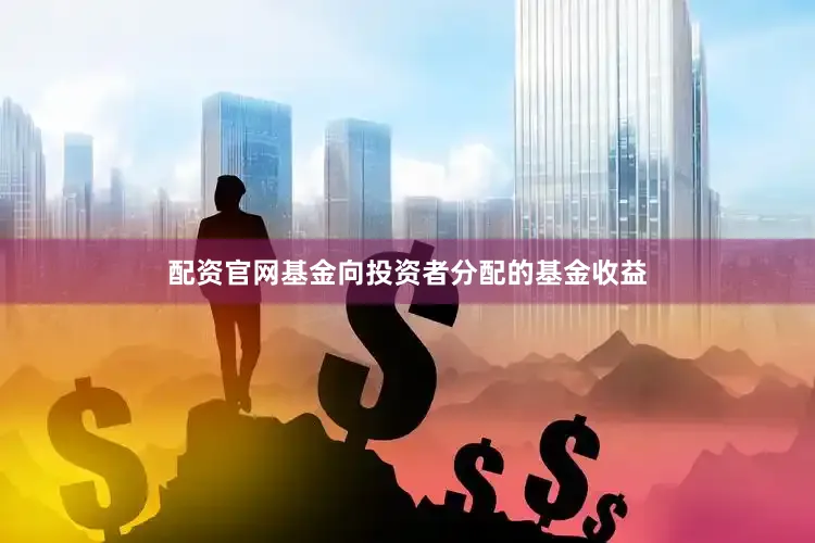 配资官网基金向投资者分配的基金收益
