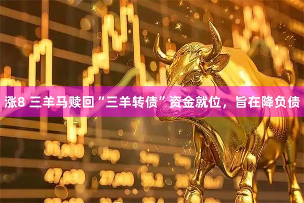 涨8 三羊马赎回“三羊转债”资金就位，旨在降负债