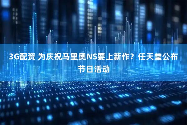 3G配资 为庆祝马里奥NS要上新作？任天堂公布节日活动