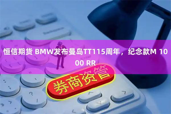 恒信期货 BMW发布曼岛TT115周年，纪念款M 1000 RR